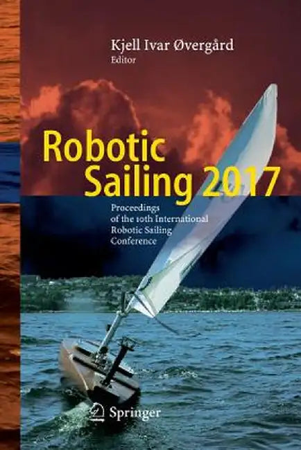 Robotic Sailing 2017: Proceedings of the 10th International Robotic Sailing Conference by Kjell Ivar Øvergård