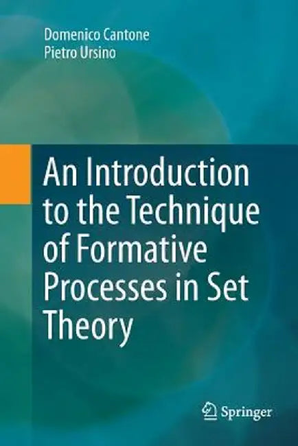 An Introduction to the Technique of Formative Processes in Set Theory by Domenico Cantone
