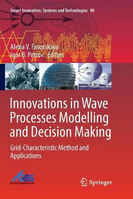 Innovations in Wave Processes Modelling and Decision Making: Grid-Characteristic Method and Applications by Alena V. Favorskaya