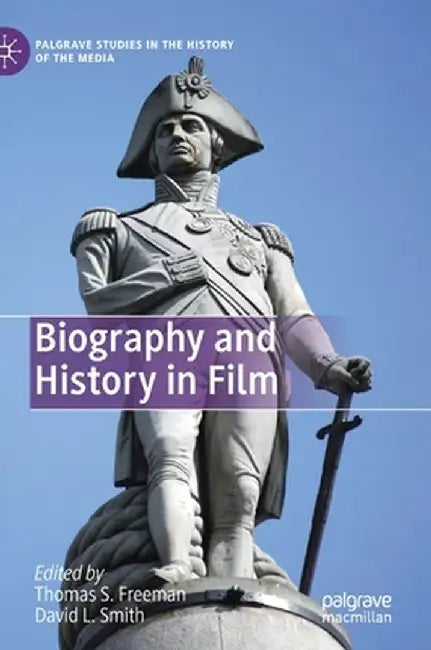 Biography and History in Film by Thomas S. Freeman