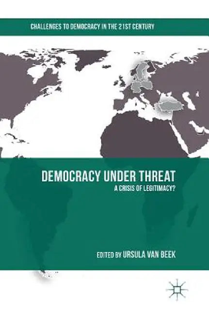Democracy Under Threat: A Crisis of Legitimacy? by Ursula Van Beek
