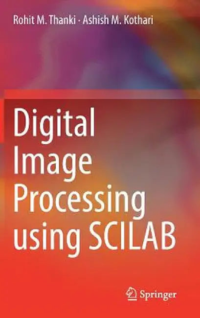 Digital Image Processing Using Scilab by Rohit M. Thanki
