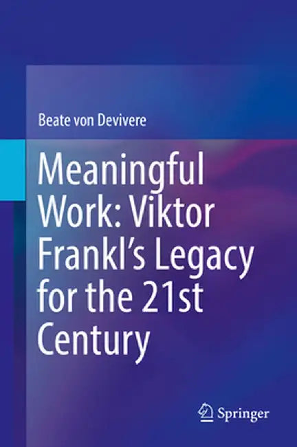 Meaningful Work: Viktor Frankl's Legacy for the 21st Century by Beate Von Devivere
