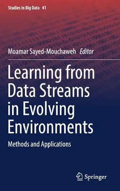 Learning from Data Streams in Evolving Environments: Methods and Applications by Moamar Sayed-Mouchaweh