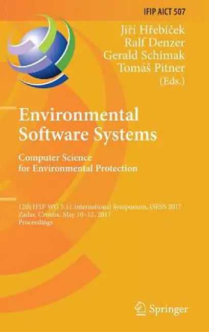 Environmental Software Systems. Computer Science for Environmental Protection: 12th Ifip Wg 5.11 International Symposium, Isess 2017, Zadar, Croatia, by Jiří Hřebíček