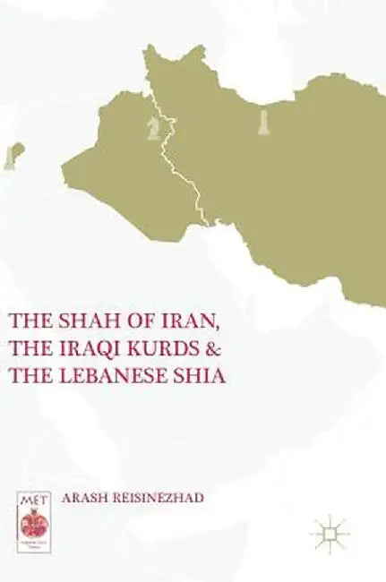 The Shah of Iran, the Iraqi Kurds, and the Lebanese Shia by Arash Reisinezhad