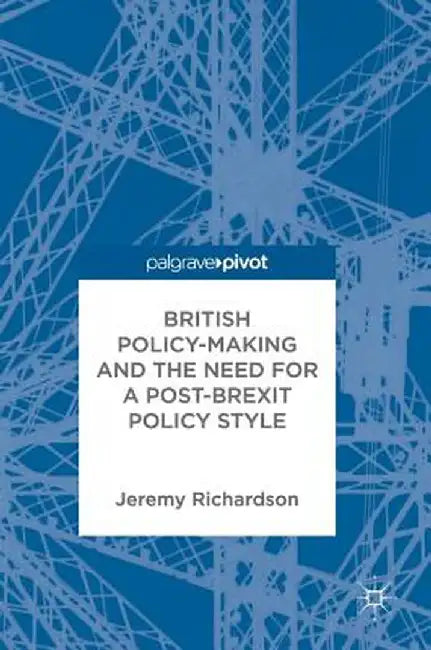 British Policy-Making and the Need for a Post-Brexit Policy Style by Jeremy Richardson