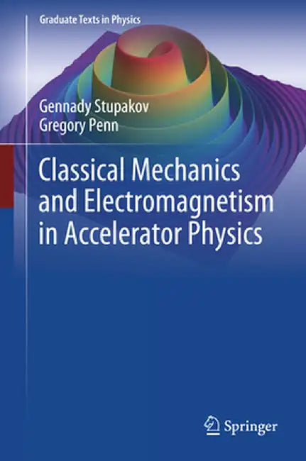 Classical Mechanics and Electromagnetism in Accelerator Physics by Gennady Stupakov