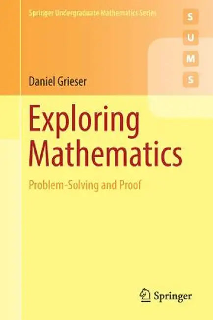 Exploring Mathematics: Problem-Solving and Proof by Daniel Grieser