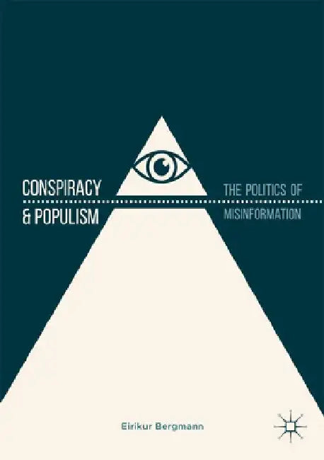 Conspiracy & Populism: The Politics of Misinformation by Eirikur Bergmann