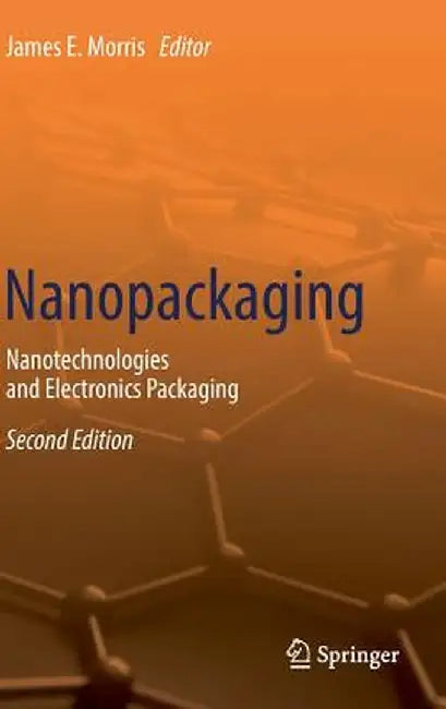 Nanopackaging: Nanotechnologies and Electronics Packaging by James E. Morris
