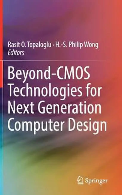Beyond-CMOS Technologies for Next Generation Computer Design by Rasit O. Topaloglu