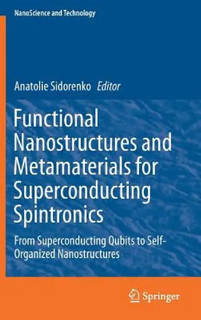 Functional Nanostructures and Metamaterials for Superconducting Spintronics: From Superconducting Qubits to Self-Organized Nanostructures by Anatolie Sidorenko