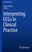Interpreting Ecgs in Clinical Practice by Sercan Okutucu