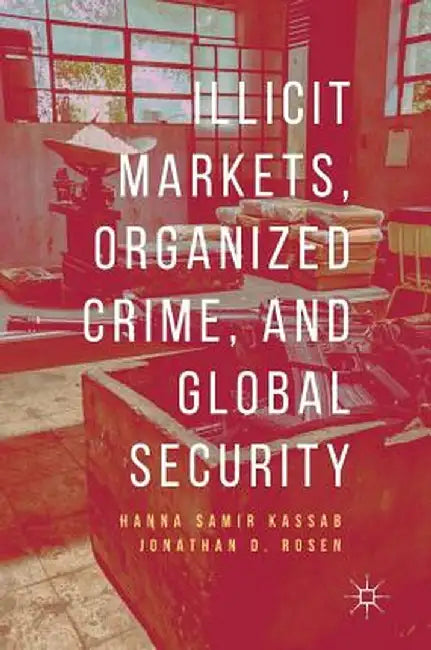Illicit Markets, Organized Crime, and Global Security by Hanna Samir Kassab