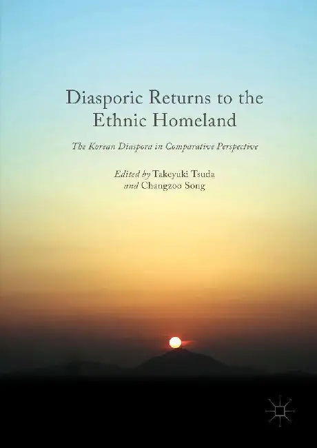 Diasporic Returns to the Ethnic Homeland: The Korean Diaspora in Comparative Perspective by Takeyuki Tsuda