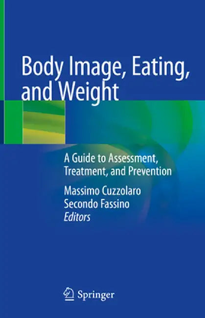 Body Image, Eating, and Weight: A Guide to Assessment, Treatment, and Prevention by Massimo Cuzzolaro