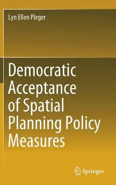 Democratic Acceptance of Spatial Planning Policy Measures by Lyn Ellen Pleger