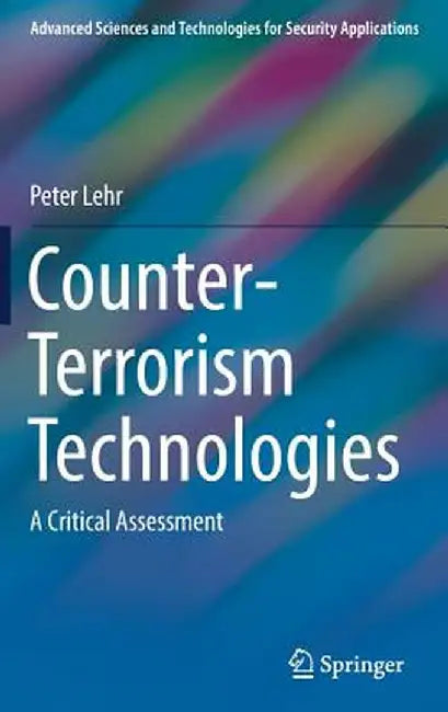 Counter-Terrorism Technologies: A Critical Assessment by Peter Lehr
