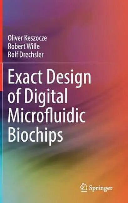 Exact Design of Digital Microfluidic Biochips by Oliver Keszocze