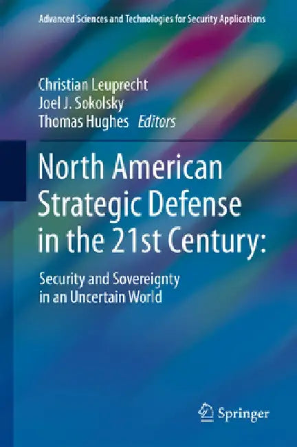 North American Strategic Defense in the 21st Century:: Security and Sovereignty in an Uncertain World by Christian Leuprecht