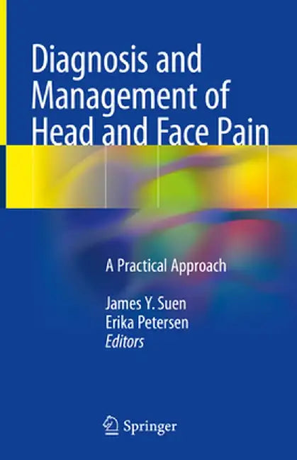Diagnosis and Management of Head and Face Pain: A Practical Approach by James Y. Suen