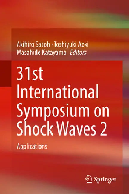 31st International Symposium on Shock Waves 2: Applications by Akihiro Sasoh, Toshiyuki Aoki, Masahide Katayama