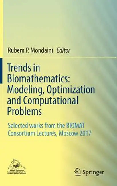 Trends in Biomathematics: Modeling, Optimization and Computational Problems: Selected Works from the Biomat Consortium Lectures, Moscow 2017 by Rubem P. Mondaini