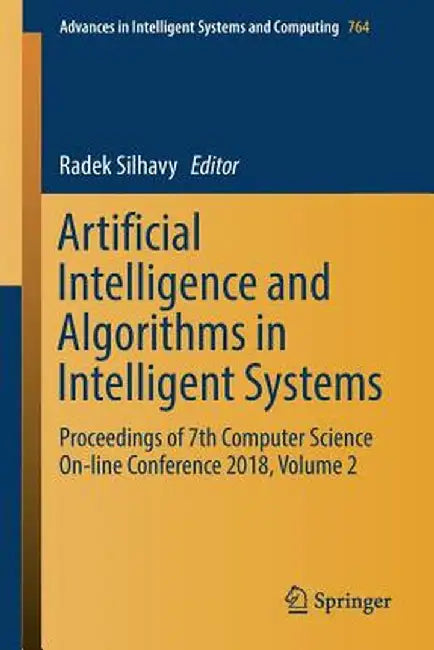 Artificial Intelligence and Algorithms in Intelligent Systems: Proceedings of 7th Computer Science On-Line Conference 2018, Volume 2 by Radek Silhavy