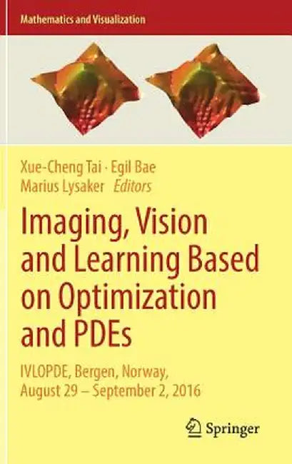 Imaging, Vision and Learning Based on Optimization and Pdes: Ivlopde, Bergen, Norway, August 29 - September 2, 2016 by Xue-Cheng Tai