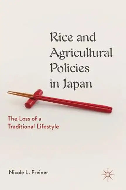 Rice and Agricultural Policies in Japan: The Loss of a Traditional Lifestyle by Nicole L. Freiner
