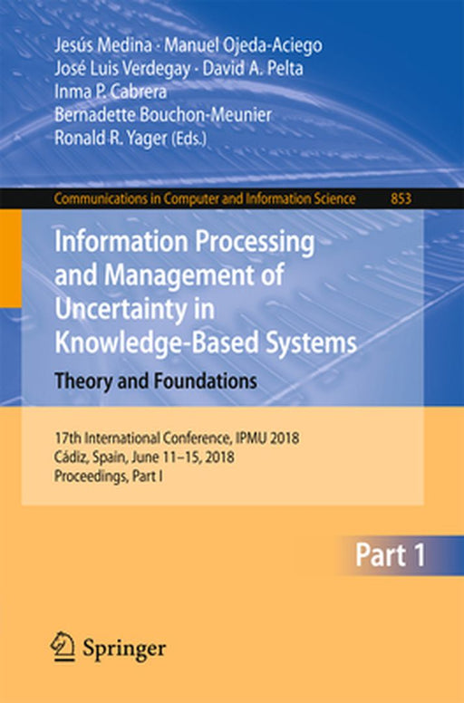 Information Processing and Management of Uncertainty in Knowledge-Based Systems. Theory and Foundations: 17th International Conference, Ipmu 2018, Cád by Jesús Medina