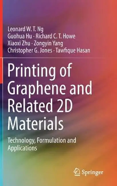 Printing of Graphene and Related 2D Materials: Technology, Formulation and Applications by Leonard W. T. Ng