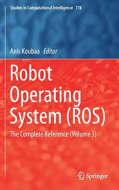 Robot Operating System (Ros): The Complete Reference (Volume 3) by Anis Koubaa