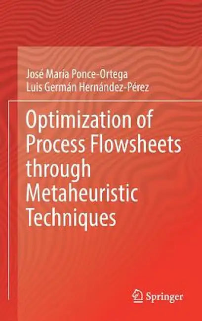 Optimization of Process Flowsheets Through Metaheuristic Techniques by José María Ponce-Ortega