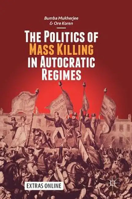 The Politics of Mass Killing in Autocratic Regimes by Bumba Mukherjee