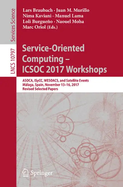Service-Oriented Computing - Icsoc 2017 Workshops: Asoca, Isycc, Wesoacs, and Satellite Events, Málaga, Spain, November 13-16, 2017, Revised Selected by Lars Braubach