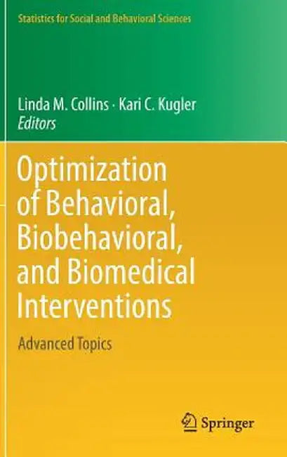 Optimization of Behavioral, Biobehavioral, and Biomedical Interventions: Advanced Topics by Linda M. Collins