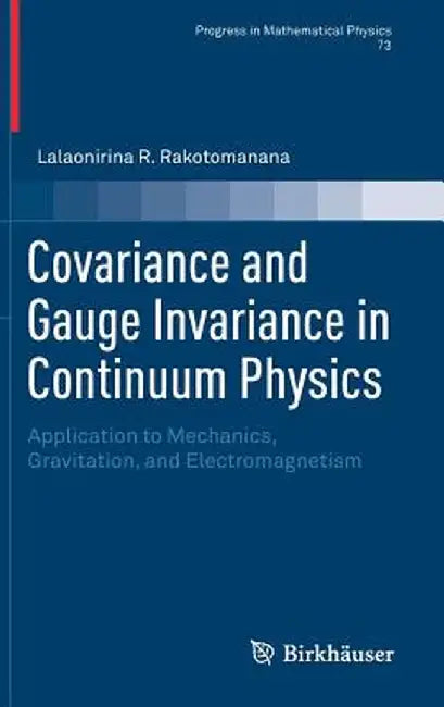 Covariance and Gauge Invariance in Continuum Physics: Application to Mechanics, Gravitation, and Electromagnetism by Lalaonirina R. Rakotomanana