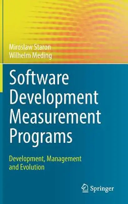 Software Development Measurement Programs: Development, Management and Evolution by Miroslaw Staron