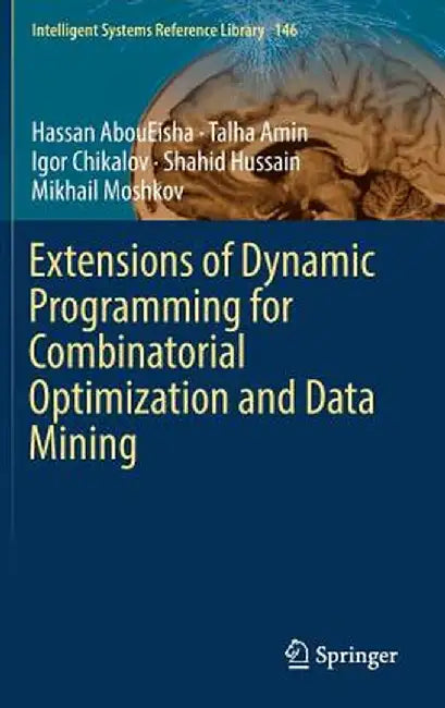 Extensions of Dynamic Programming for Combinatorial Optimization and Data Mining by Hassan Aboueisha