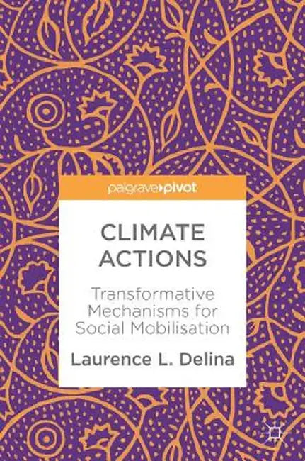 Climate Actions: Transformative Mechanisms for Social Mobilisation by Laurence L. Delina