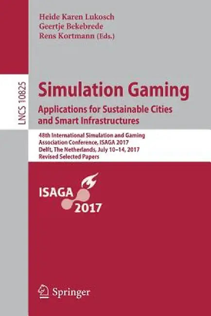 Simulation Gaming. Applications for Sustainable Cities and Smart Infrastructures: 48th International Simulation and Gaming Association Conference, Isa by Heide Karen Lukosch