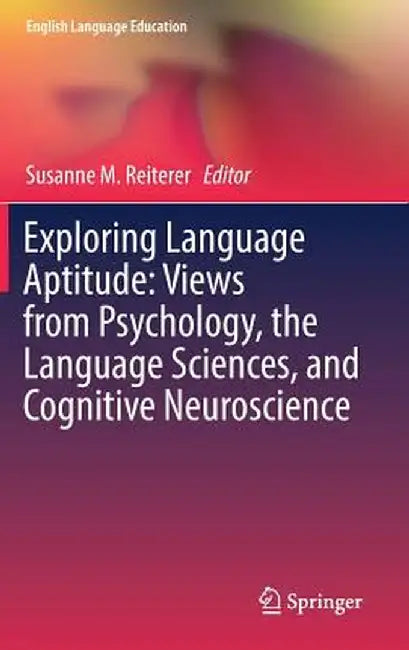 Exploring Language Aptitude: Views from Psychology, the Language Sciences, and Cognitive Neuroscience by Susanne M. Reiterer