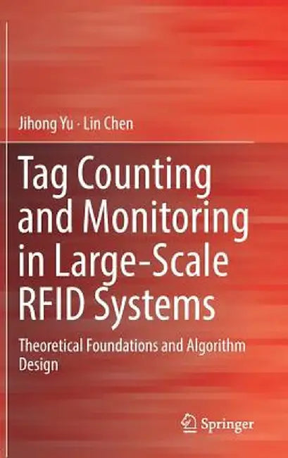 Tag Counting and Monitoring in Large-Scale RFID Systems: Theoretical Foundations and Algorithm Design by Jihong Yu