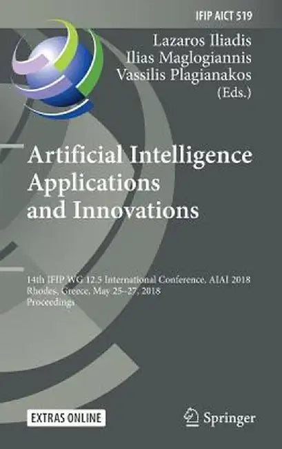 Artificial Intelligence Applications and Innovations: 14th Ifip Wg 12.5 International Conference, Aiai 2018, Rhodes, Greece, May 25-27, 2018, Proceedi by Lazaros Iliadis