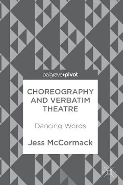Choreography and Verbatim Theatre: Dancing Words by Jess McCormack