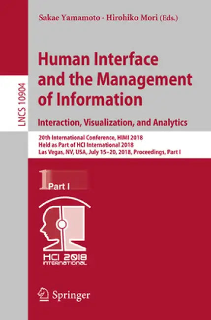 Human Interface and the Management of Information. Interaction, Visualization, and Analytics: 20th International Conference, Himi 2018, Held as Part o by Sakae Yamamoto