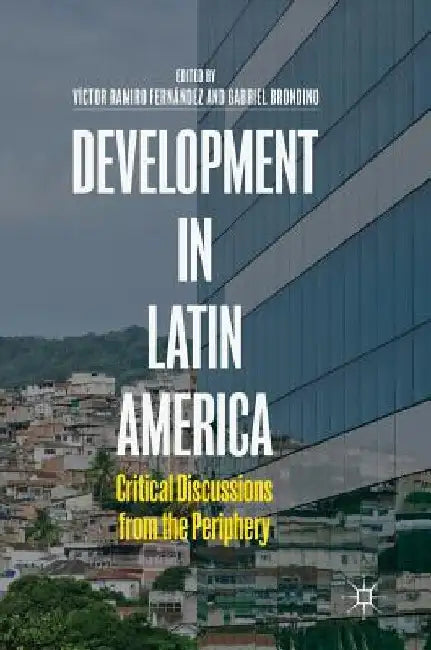 Development in Latin America: Critical Discussions from the Periphery by Victor Ramiro Fernandez