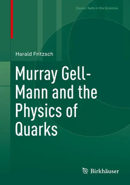 Murray Gell-Mann and the Physics of Quarks by Harald Fritzsch
